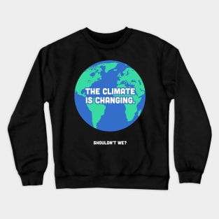 The Climate Is Changing | Global Warming Crewneck Sweatshirt